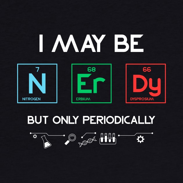 I May Be Nerdy But Only Periodically Periodic Table by Creative Expression By Corine